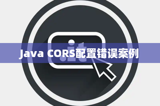 Java CORS配置错误案例
