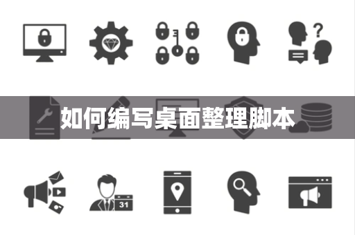 如何编写桌面整理脚本