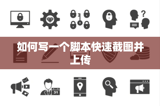 如何写一个脚本快速截图并上传