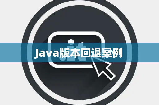 Java版本回退案例