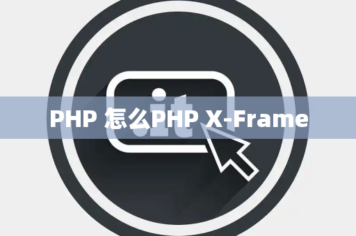 PHP 怎么PHP X-Frame