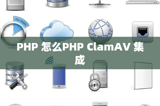 PHP 怎么PHP ClamAV 集成