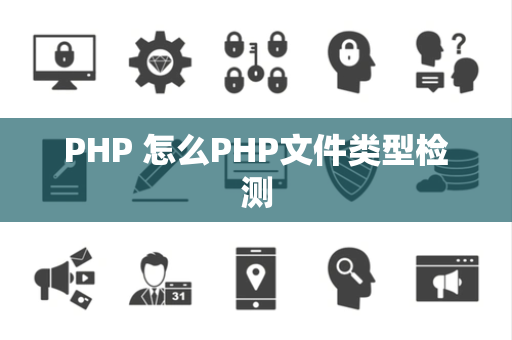 PHP 怎么PHP文件类型检测