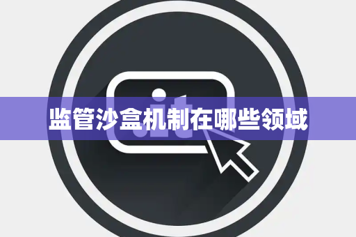 监管沙盒机制在哪些领域