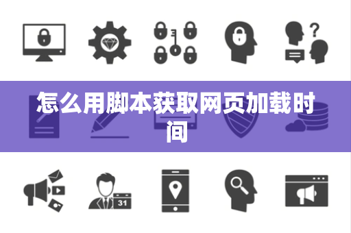 怎么用脚本获取网页加载时间