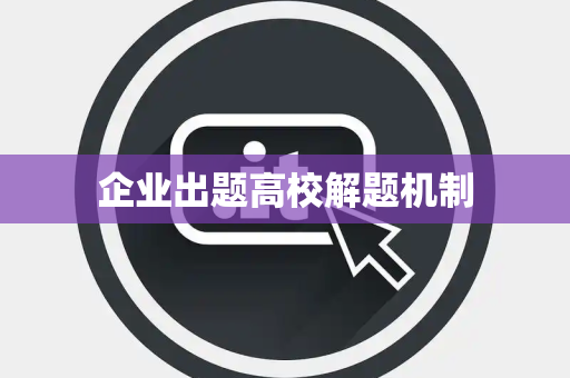 企业出题高校解题机制