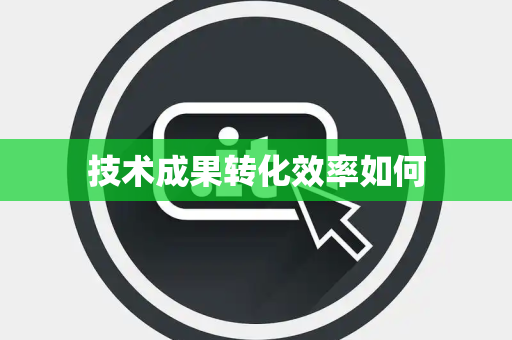 技术成果转化效率如何