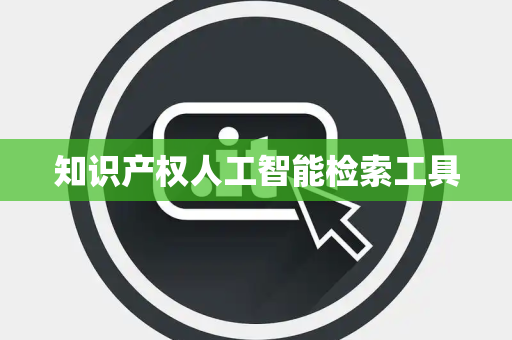 知识产权人工智能检索工具