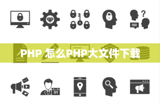 PHP 怎么PHP大文件下载