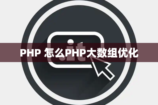 PHP 怎么PHP大数组优化