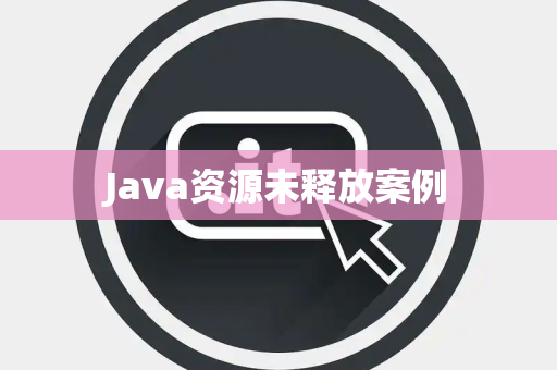 Java资源未释放案例