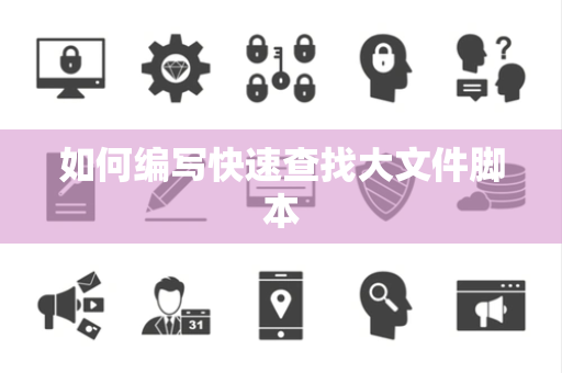 如何编写快速查找大文件脚本