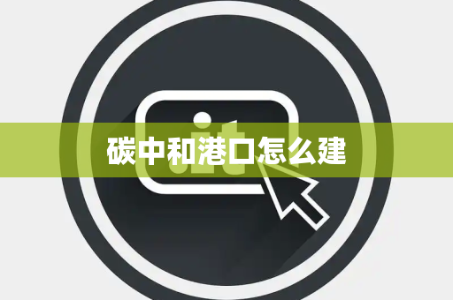 碳中和港口怎么建
