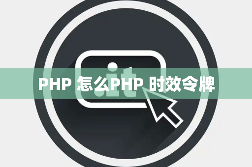 PHP 怎么PHP 时效令牌