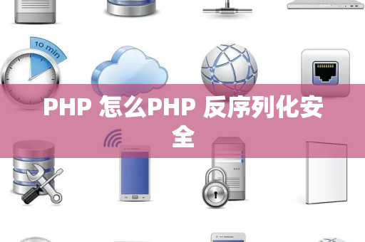PHP 怎么PHP 反序列化安全