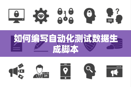 如何编写自动化测试数据生成脚本