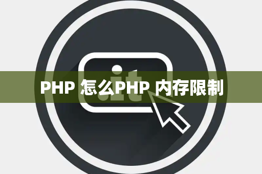 PHP 怎么PHP 内存限制