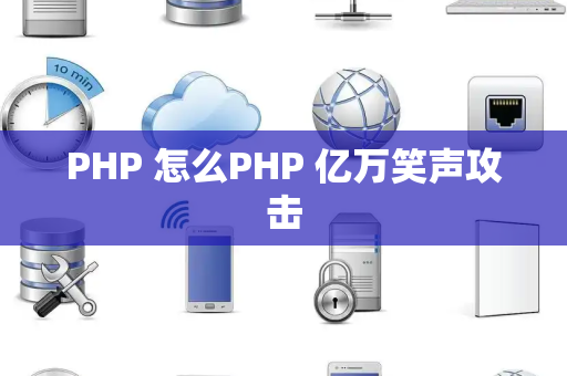 PHP 怎么PHP 亿万笑声攻击