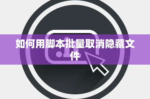 如何用脚本批量取消隐藏文件