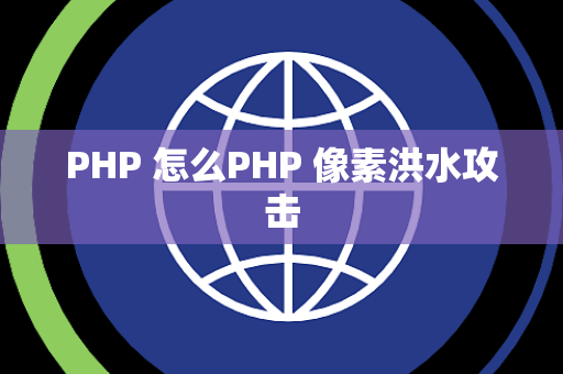 PHP 怎么PHP 像素洪水攻击