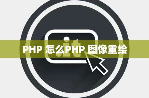 PHP 怎么PHP 图像重绘