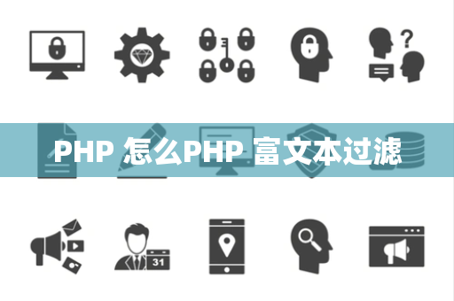 PHP 怎么PHP 富文本过滤