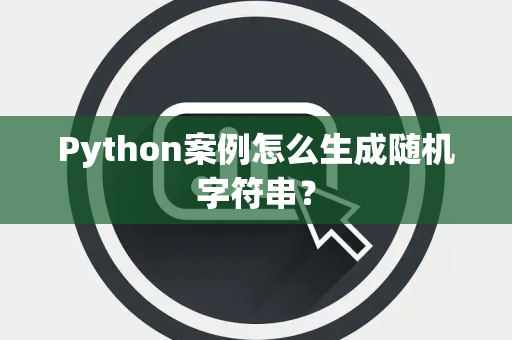 Python案例怎么生成随机字符串? Python案例怎么生成随机字符串?