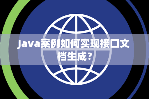 Java案例如何实现接口文档生成? Java案例如何实现接口文档生成?
