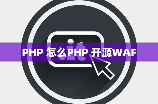 PHP 怎么PHP 开源WAF