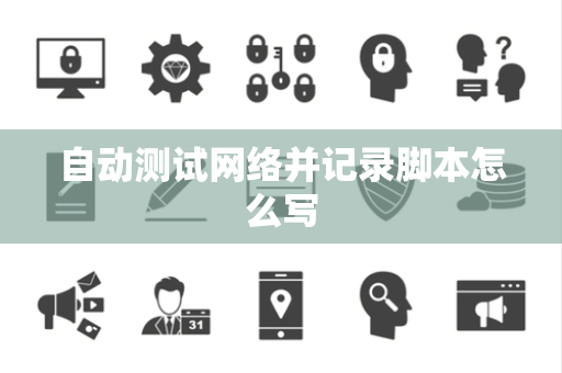 自动测试网络并记录脚本怎么写