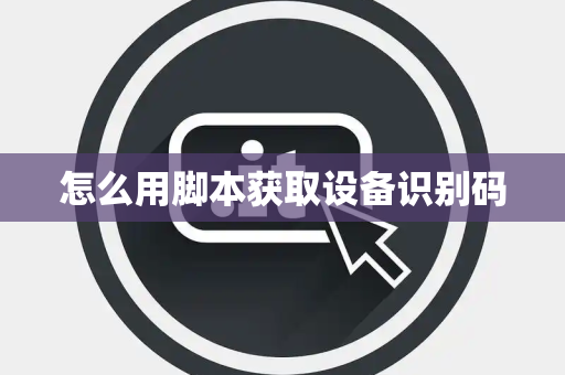 怎么用脚本获取设备识别码