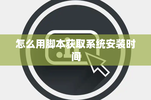 怎么用脚本获取系统安装时间