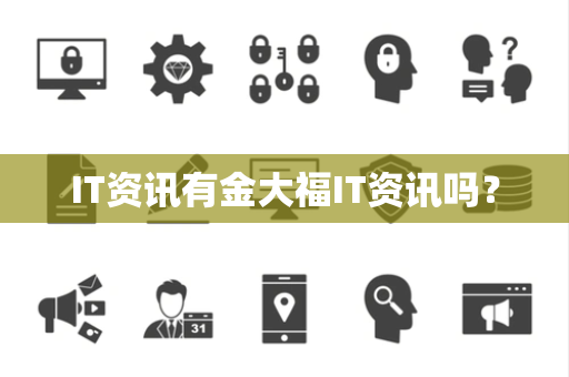 IT资讯有金大福IT资讯吗？