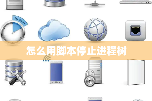 怎么用脚本停止进程树