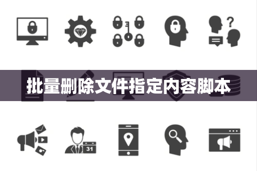 批量删除文件指定内容脚本