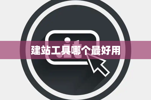 建站工具哪个最好用