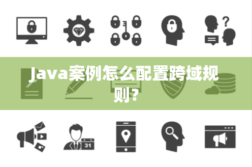 Java案例怎么配置跨域规则？