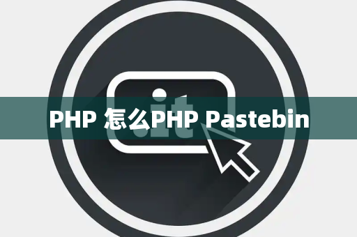 PHP 怎么PHP Pastebin