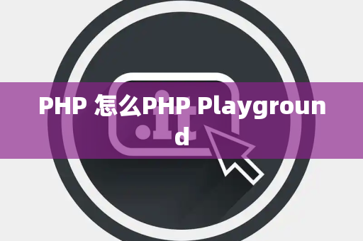 PHP 怎么PHP Playground