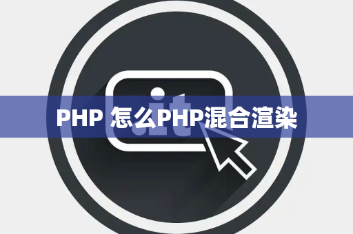 PHP 怎么PHP混合渲染