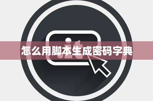 怎么用脚本生成密码字典