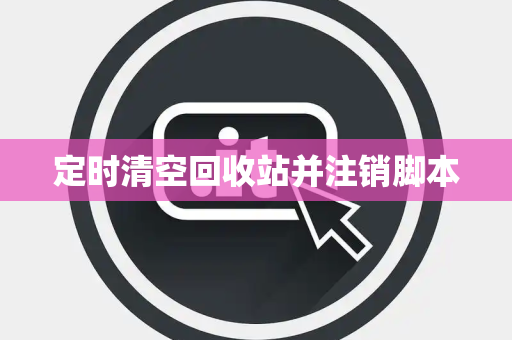 定时清空回收站并注销脚本