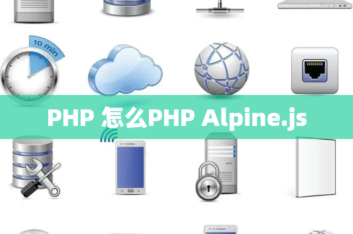 PHP 怎么PHP Alpine.js