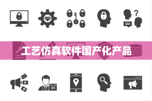 工艺仿真软件国产化产品