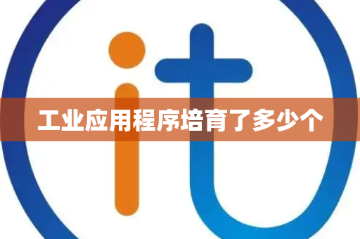 工业应用程序培育了多少个
