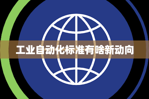 工业自动化标准有啥新动向