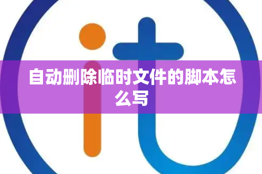 自动删除临时文件的脚本怎么写
