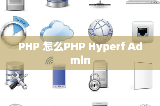 PHP 怎么PHP Hyperf Admin