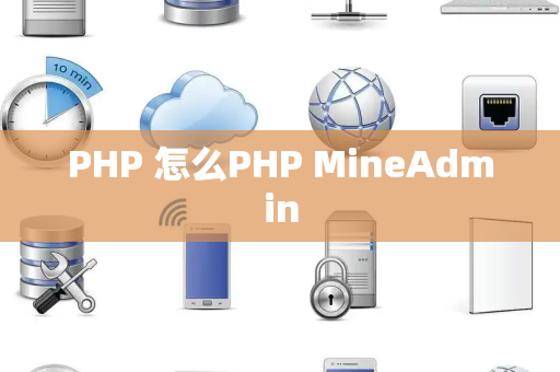PHP 怎么PHP MineAdmin