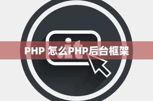 PHP 怎么PHP后台框架